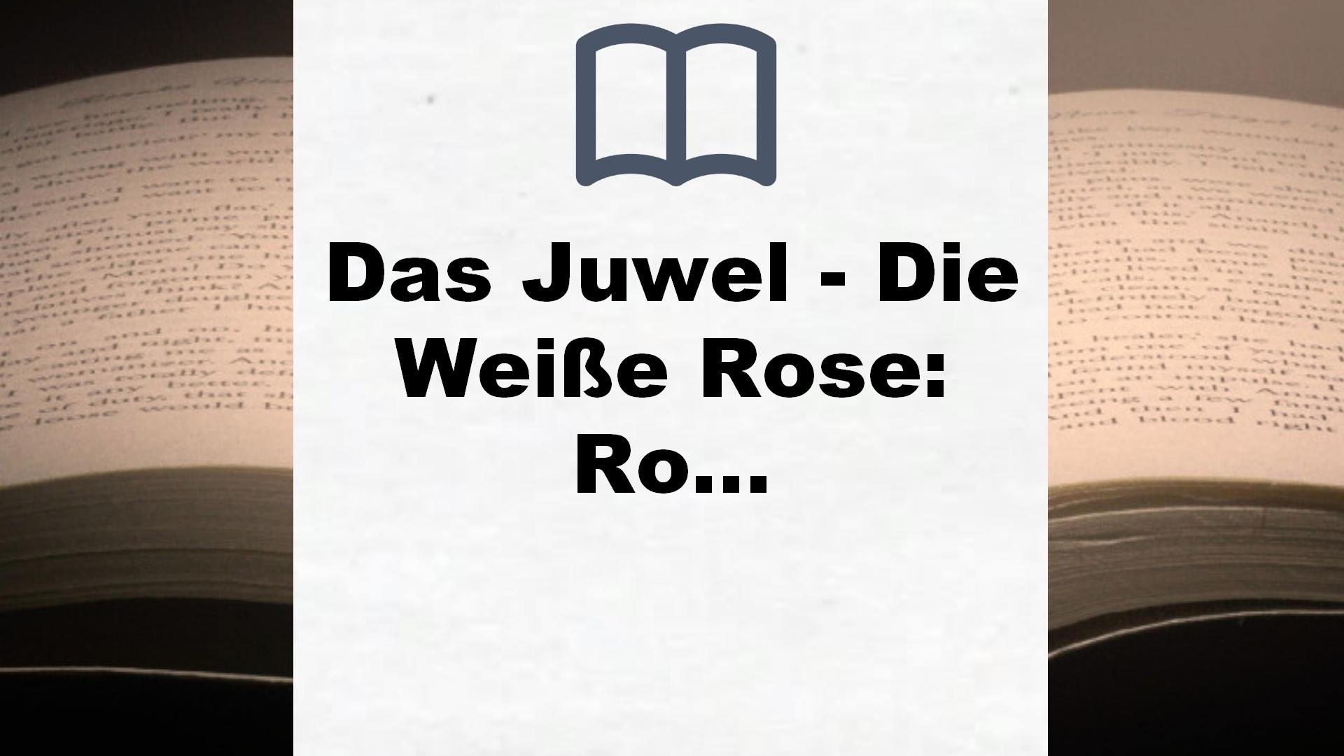 Das Juwel – Die Weiße Rose: Roman – Buchrezension