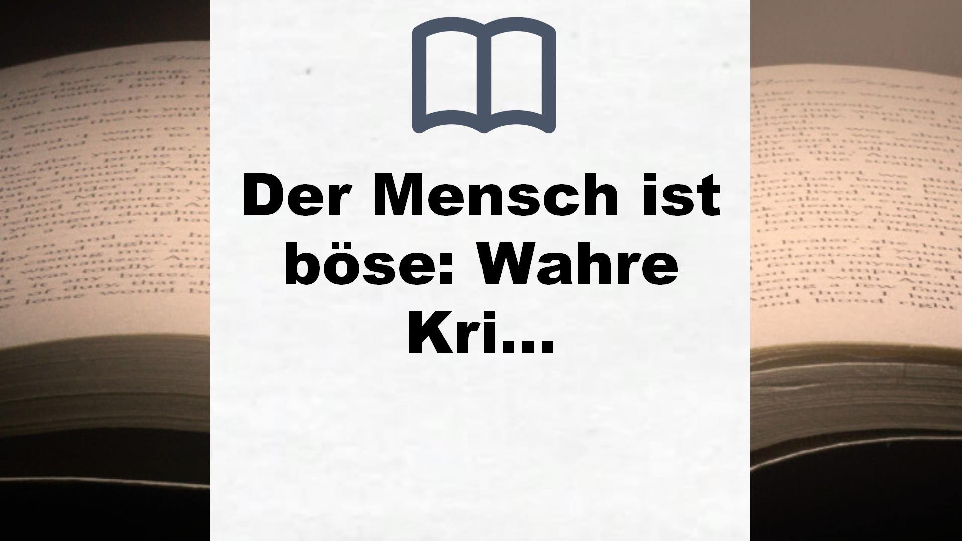 Der Mensch ist böse: Wahre Kriminalgeschichten – wahre Abgründe (Gräfe und Unzer Einzeltitel) – Buchrezension