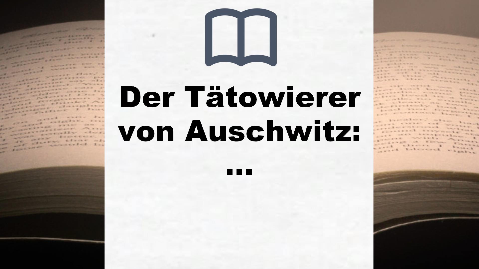 Der Tätowierer von Auschwitz: Die wahre Geschichte des Lale Sokolov | Die erschütternde Geschichte eines Holocaust-Überlebenden – Buchrezension