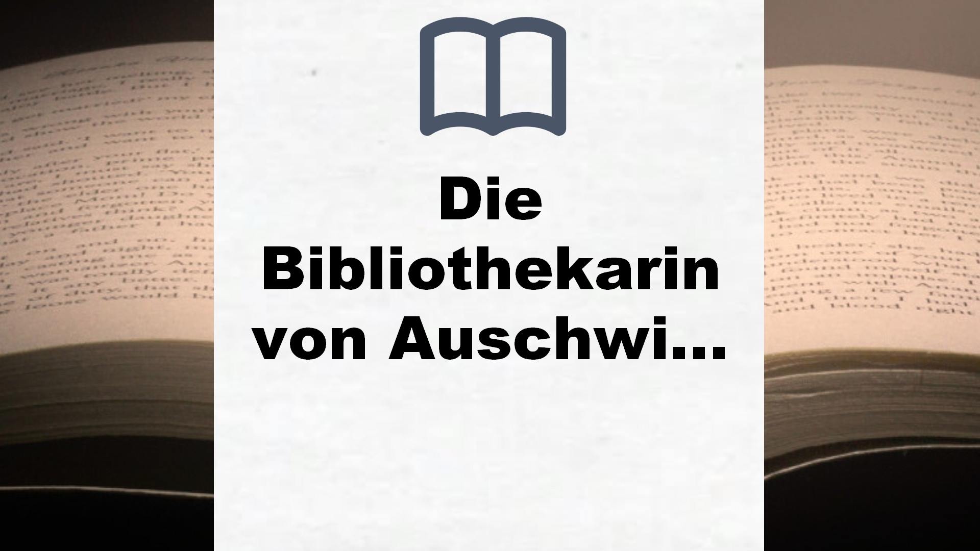 Die Bibliothekarin von Auschwitz: Roman nach einer wahren Geschichte – Buchrezension