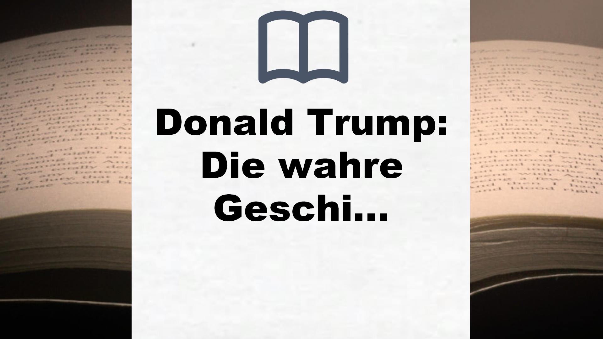 Donald Trump: Die wahre Geschichte seiner Präsidentschaft – Mit bisher noch nie da gewesenem Zugang zum Präsidenten, seiner Familie und seinen engsten Beratern – Buchrezension