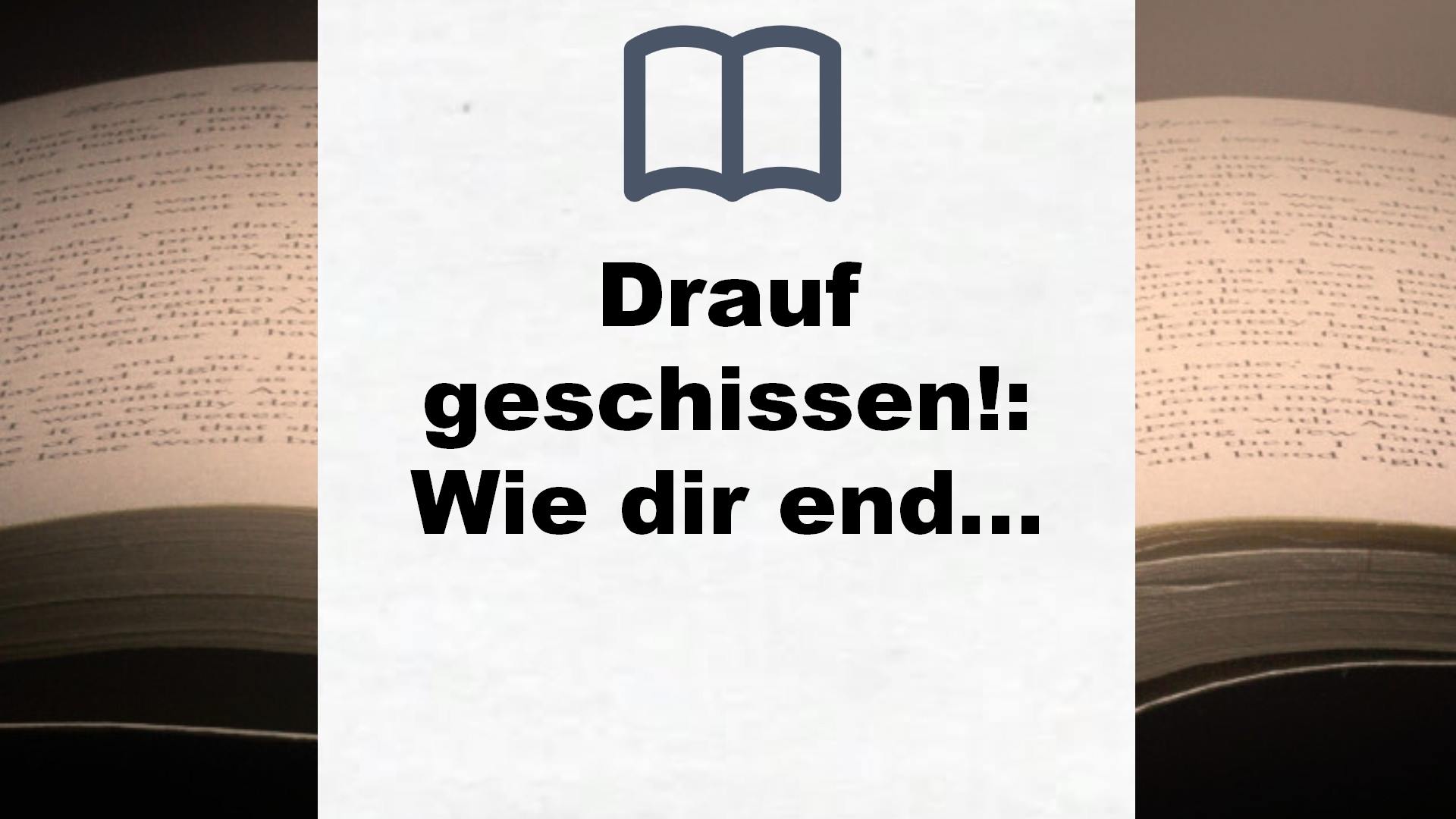 Drauf geschissen!: Wie dir endlich egal wird, was die anderen denken – Buchrezension