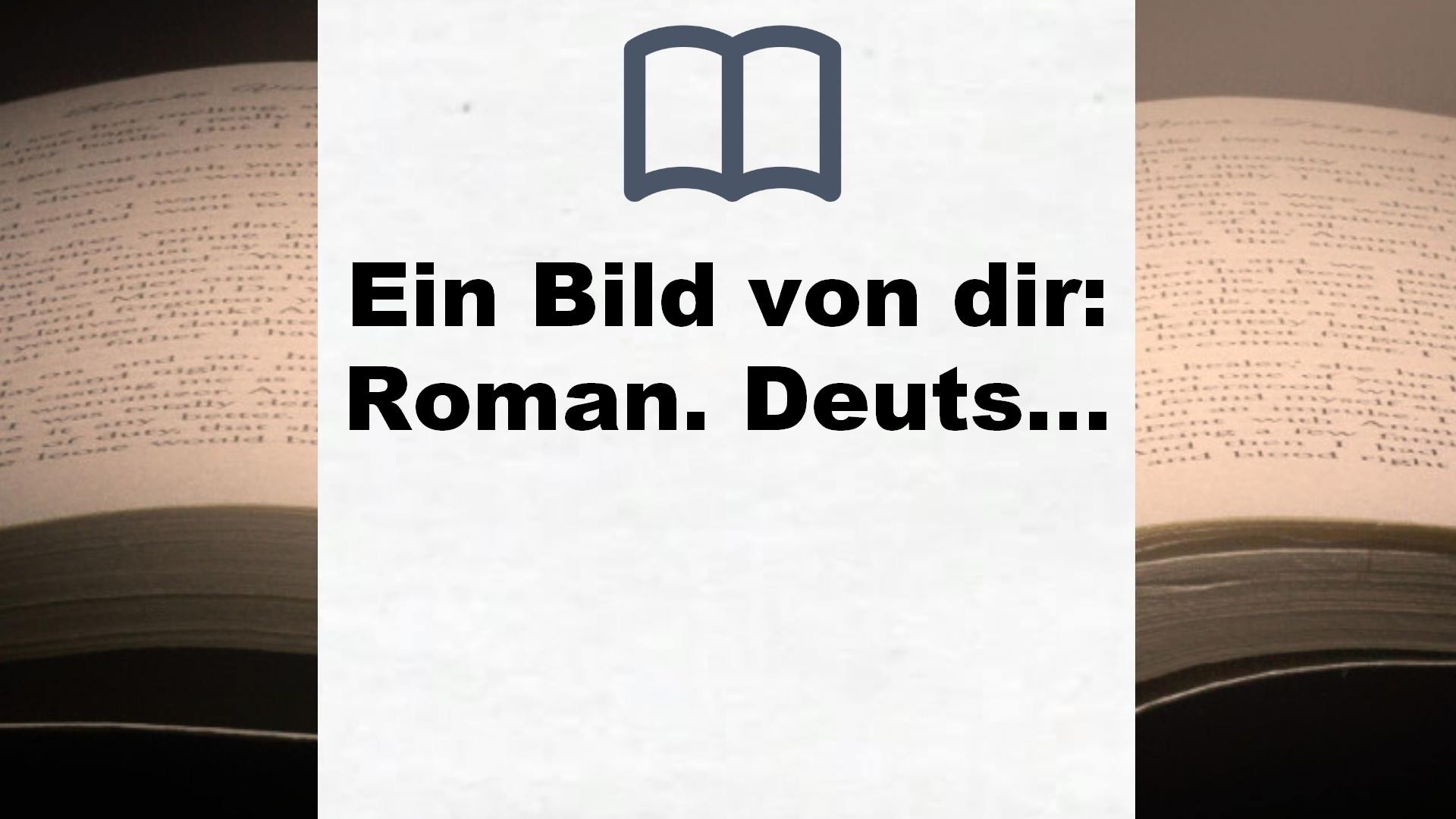Ein Bild von dir: Roman. Deutsche Erstausgabe – Buchrezension