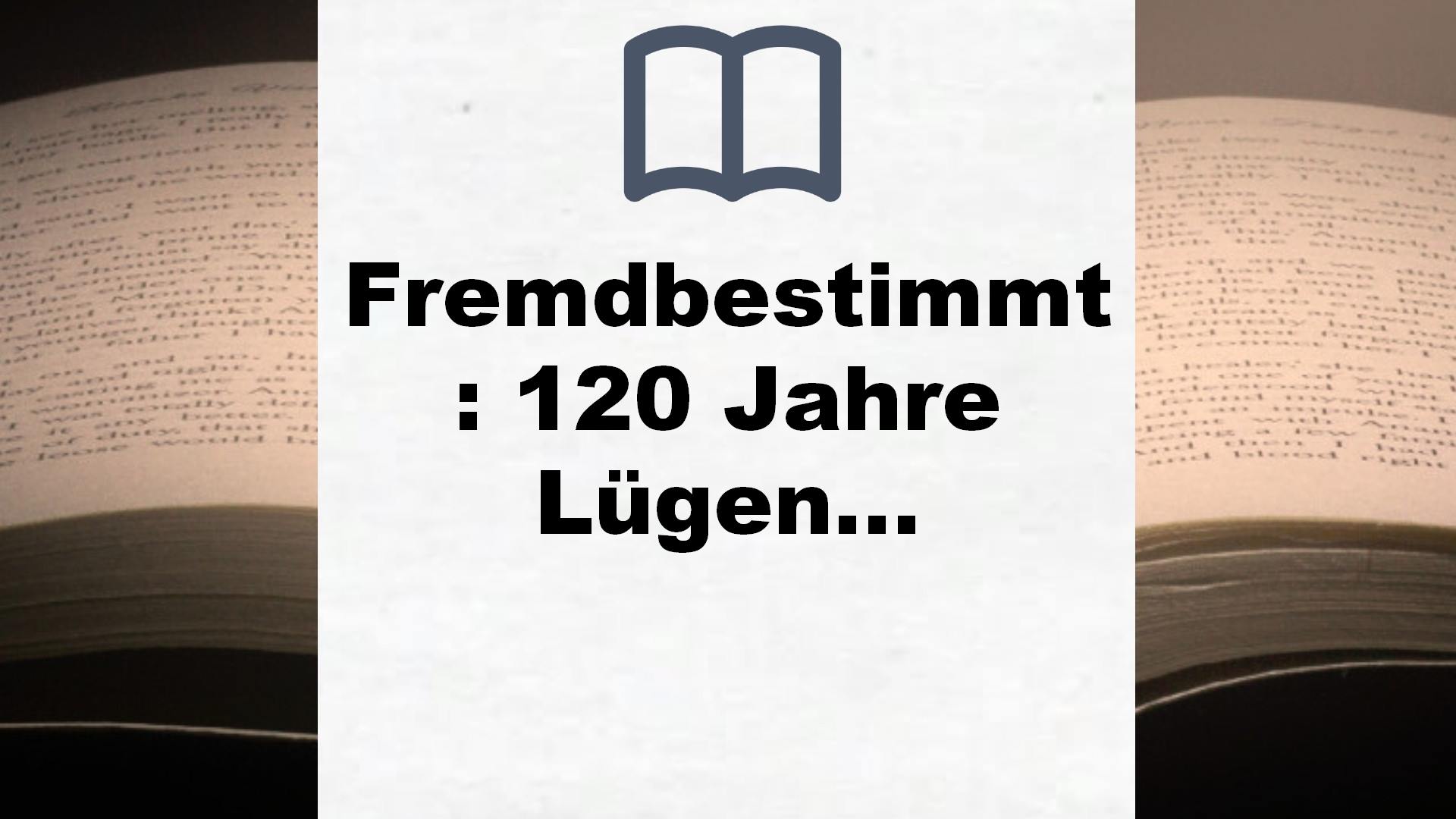 Fremdbestimmt: 120 Jahre Lügen und Täuschung – Buchrezension