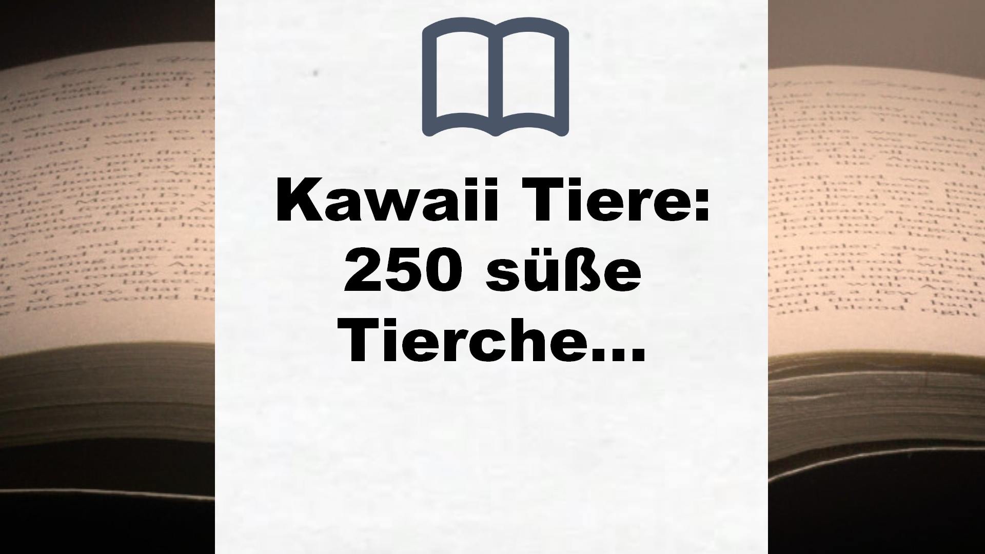 Kawaii Tiere: 250 süße Tierchen zeichnen – Alle Anleitungen Schritt für Schritt – Buchrezension