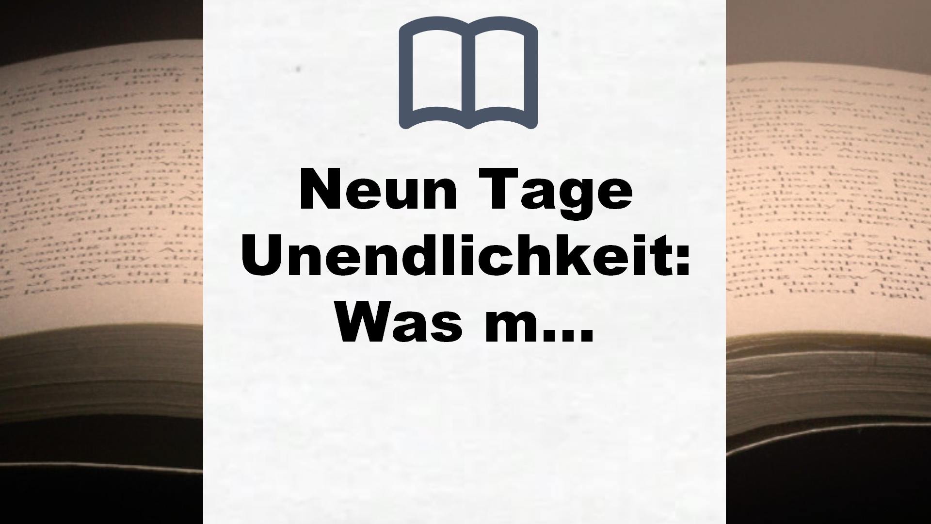 Neun Tage Unendlichkeit: Was mir im Jenseits über das Bewusstsein, die körperliche Existenz und den Sinn des Lebens gezeigt wurde. Eine außergewöhnliche Nahtoderfahrung – Buchrezension