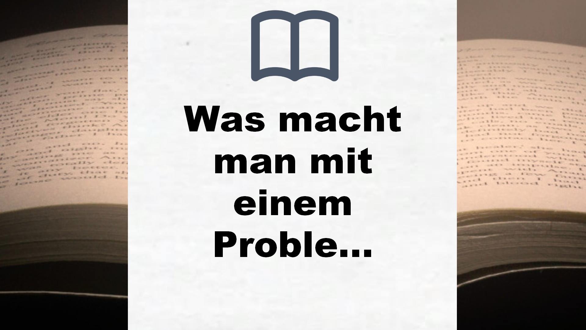 Was macht man mit einem Problem?: Das besondere Kinderbuch ab 6 Jahren – Buchrezension