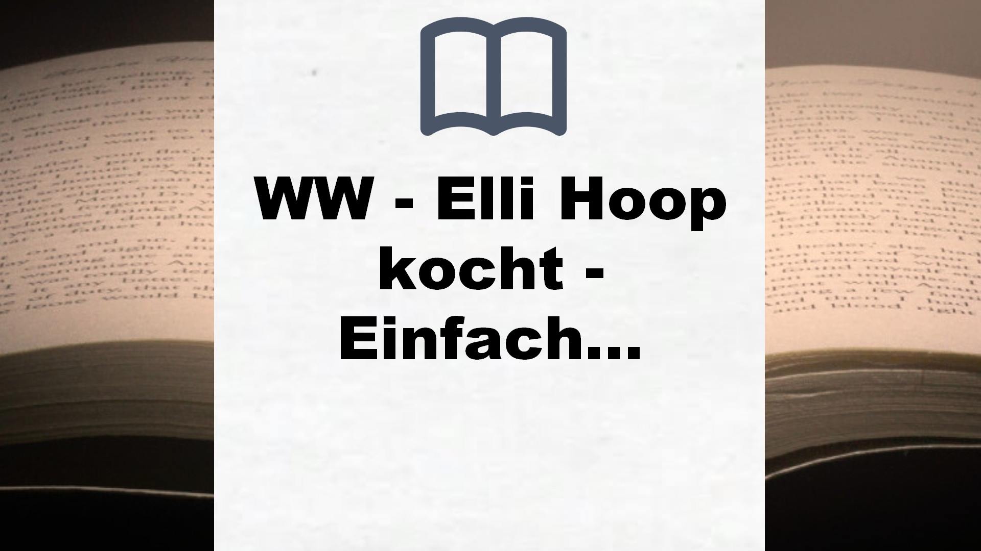 WW – Elli Hoop kocht – Einfache & gesunde WW Lieblingsrezepte: Alltagstaugliche Rezepte zum Wohlfühlen & Genießen von der erfolgreichen Hula Hoop Trainerin Elli Hoop – Buchrezension